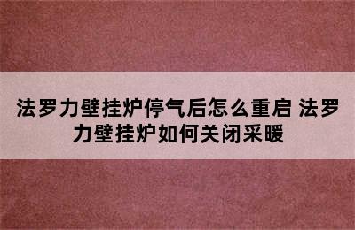 法罗力壁挂炉停气后怎么重启 法罗力壁挂炉如何关闭采暖